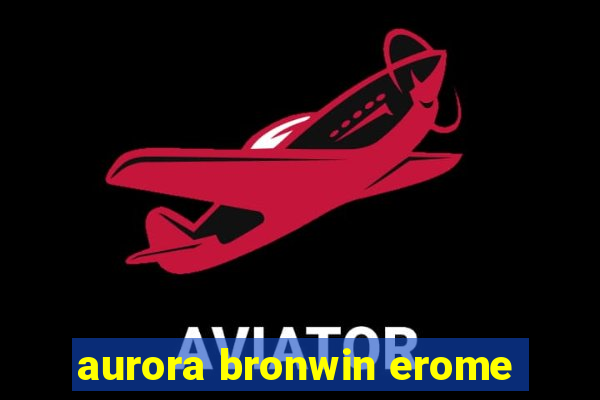 aurora bronwin erome